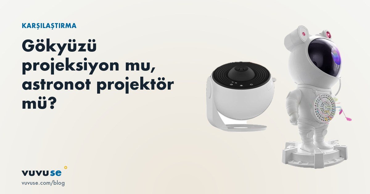Gökyüzü projeksiyon cihazı mı, astronot galaksi projektör mü? Hangisi kime uygun