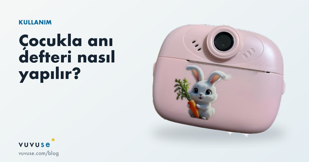 Çocukla anı defteri nasıl yapılır? Anında baskılı fotoğraf makinesiyle haftalık rutin