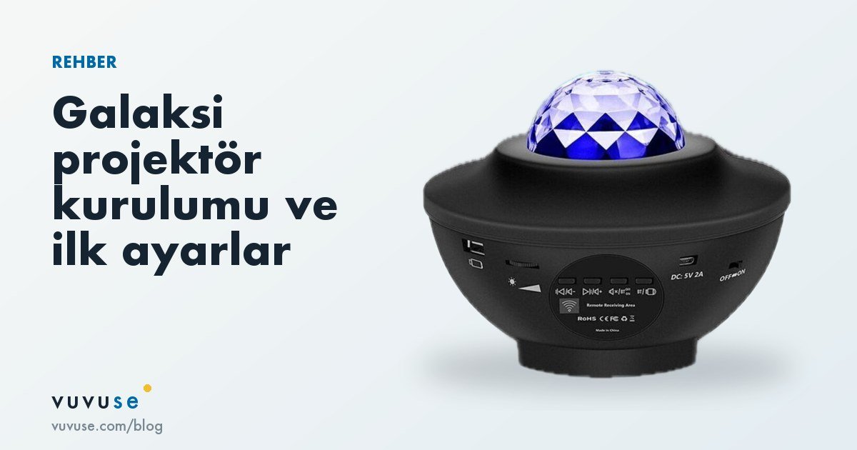 Galaksi projektörü aldım, şimdi ne yapacağım? Kurulum ve ayar rehberi