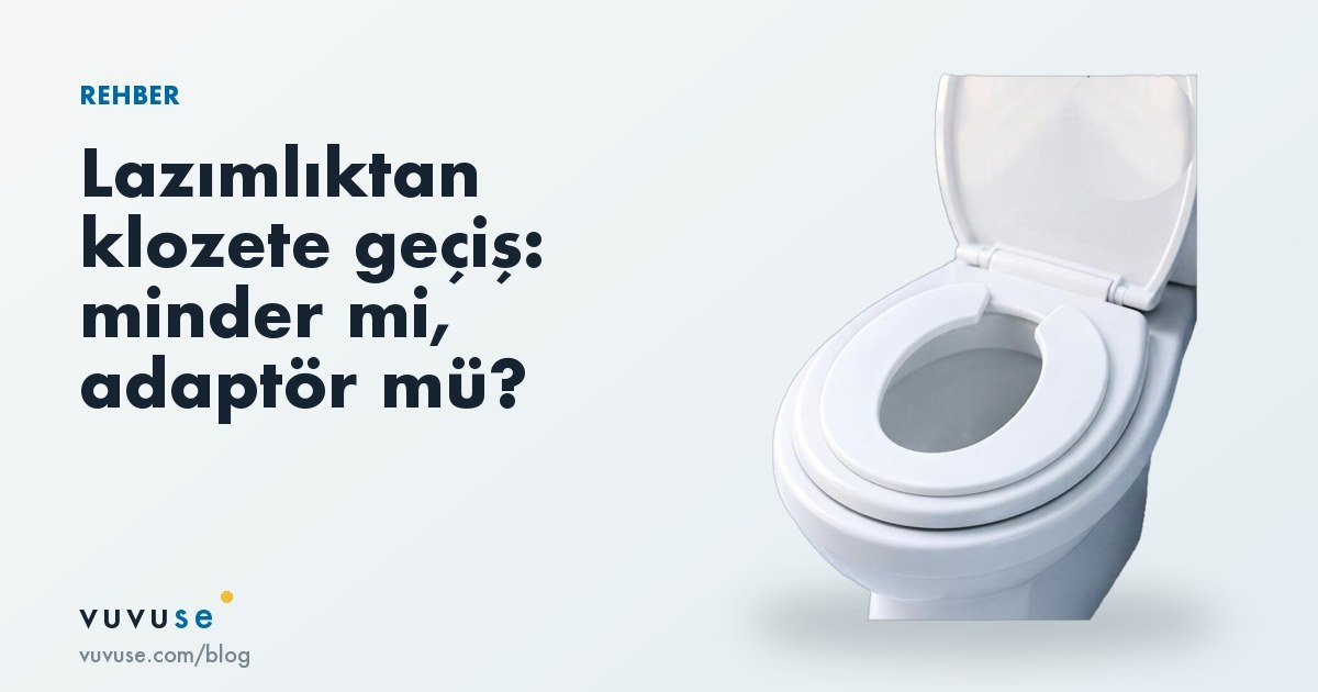 Lazımlıktan klozete geçiş: çocuk klozet minderi mi, merdivenli adaptör mü?
